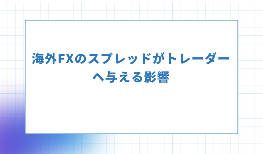 海外FXのスプレッドがトレーダーへ与える影響