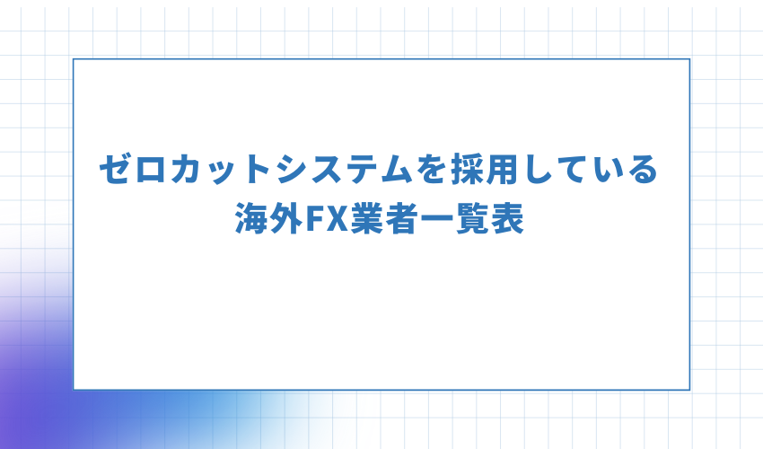 ゼロカットシステムを採用している海外FX業者一覧表