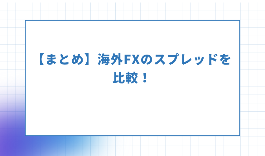 【まとめ】海外FXのスプレッドを比較！