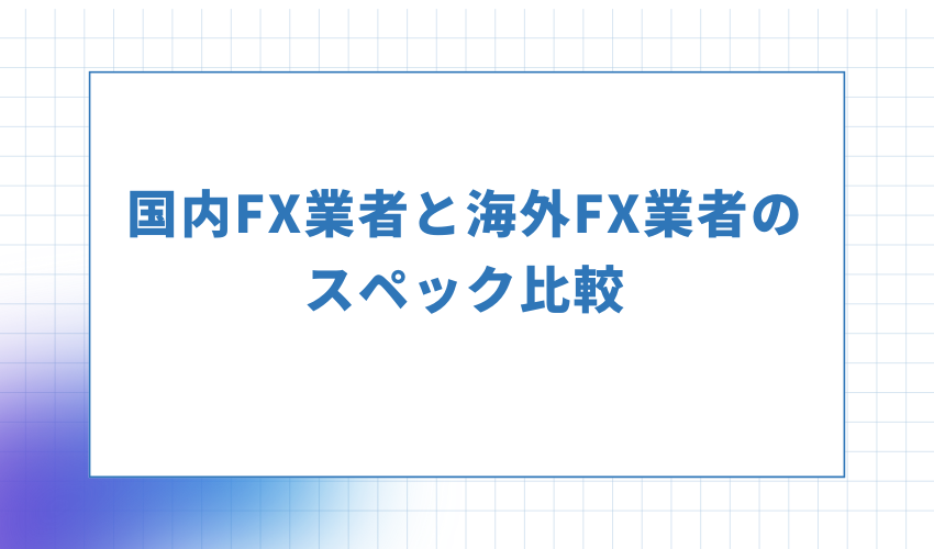 国内FX業者と海外FX業者のスペック比較