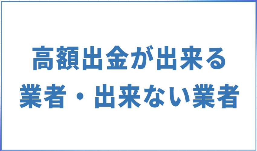 億単位の高額出金が出来る業者・出来ない業者一覧