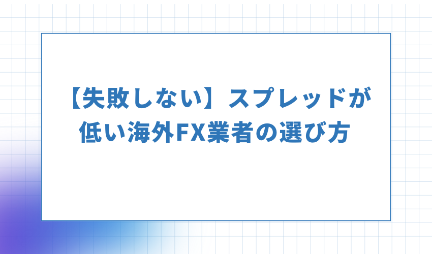 【失敗しない】スプレッドが低い海外FX業者の選び方