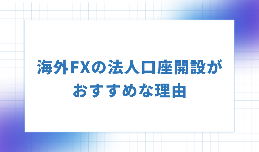 海外FXの法人口座開設がおすすめな理由