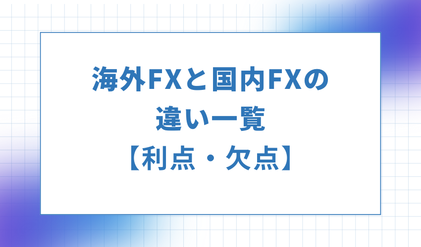 海外FXと国内FXの違い一覧【利点・欠点】