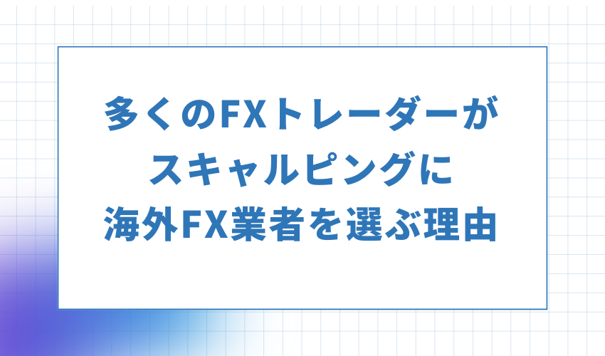 多くのFXトレーダーがスキャルピングに海外FX業者を選ぶ理由