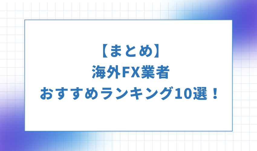 【まとめ】海外FX業者おすすめランキング10選！
