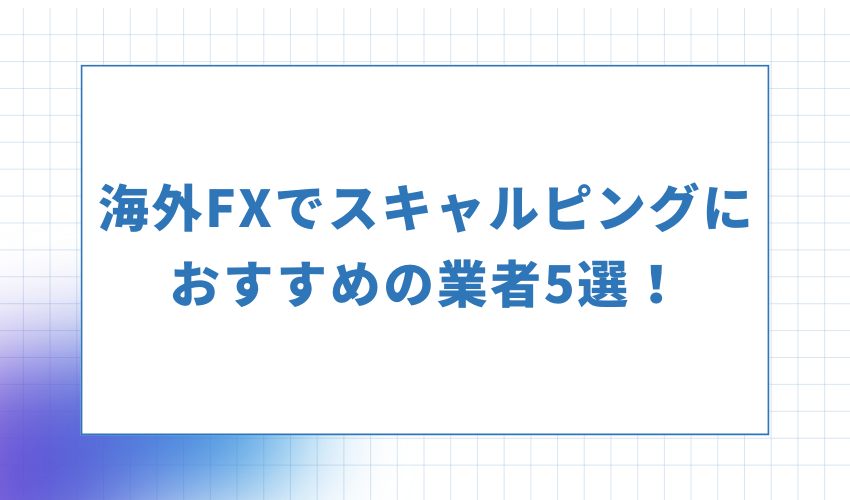 海外FXでスキャルピングにおすすめの業者5選！勝てない理由とおすすめの手法を徹底解説